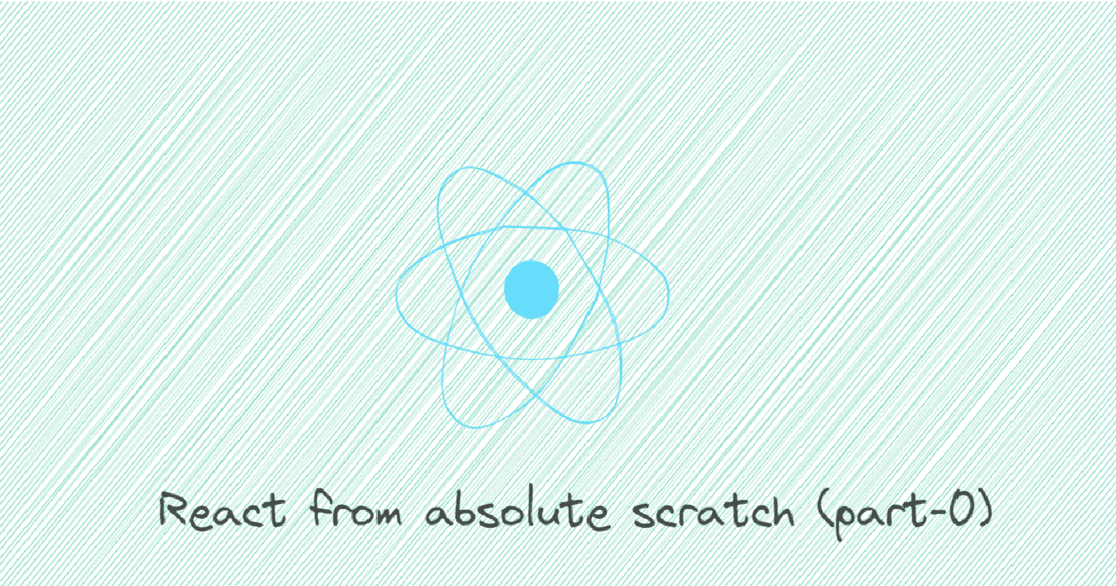 React from absolute scratch (part-0)