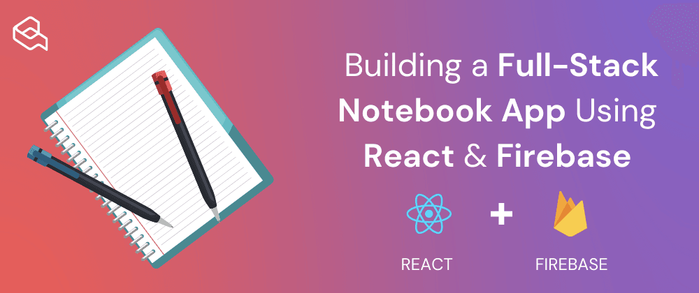 Build a Full-Stack Notebook App using React and Firebase 📓 🔥